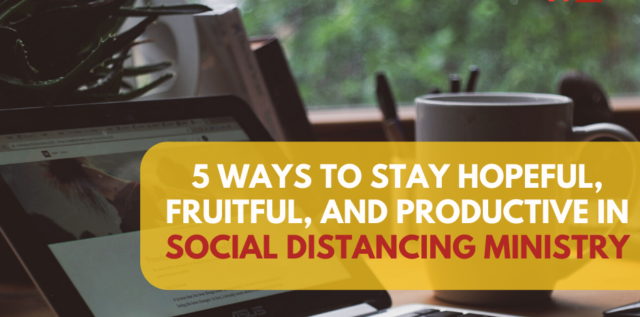 5 Ways to Stay Hopeful, Fruitful, And Productive in Social Distancing Ministry