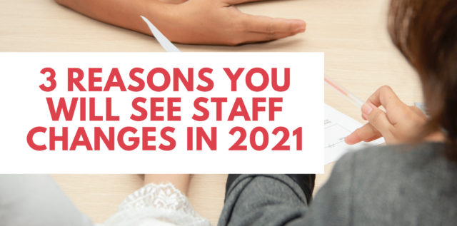 3 Reasons You Will See Staff Changes in 2021