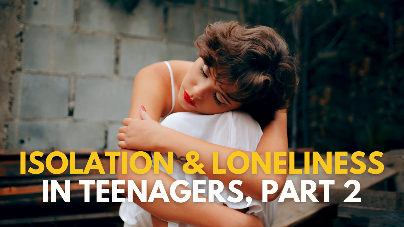 Isolation & Loneliness In Teenagers Part 2