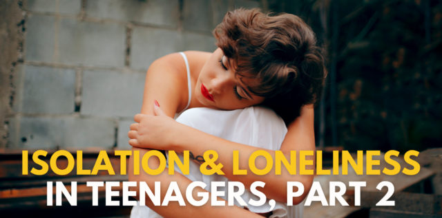 Isolation & Loneliness In Teenagers Part 2